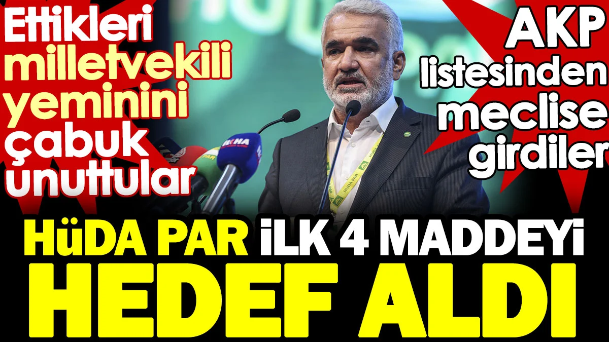 HÜDA PAR ilk 4 maddeyi hedef aldı. Ettikleri milletvekili yeminini çabuk unuttular. AKP listelerinden meclise girmişlerdi
