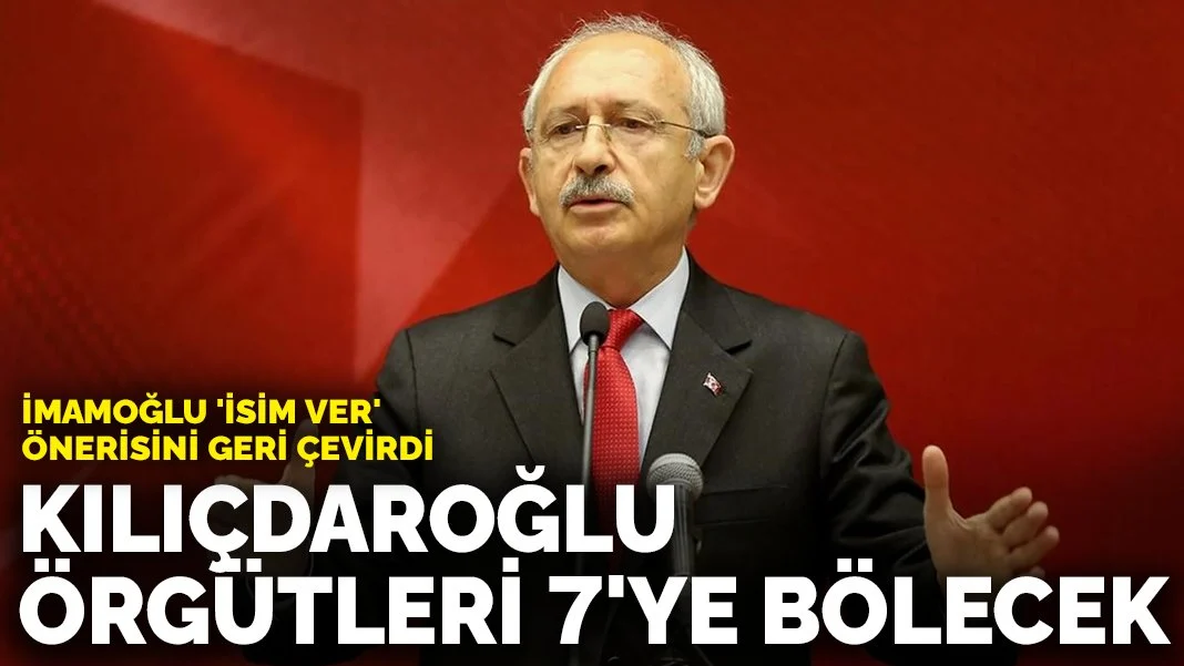 Kılıçdaroğlu örgütleri 7'ye bölecek