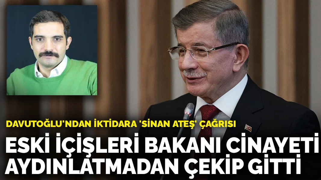 Davutoğlu'ndan iktidara 'Sinan Ateş' çağrısı: Eski İçişleri Bakanı cinayeti aydınlatmadan çekip gitti