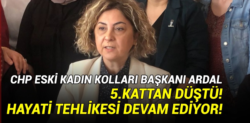CHP Rize Eski Kadın Kolları Başkanı Nurdan Ardal, 5. Kattan Düştü! Hayati tehlikesi devam ediyor!