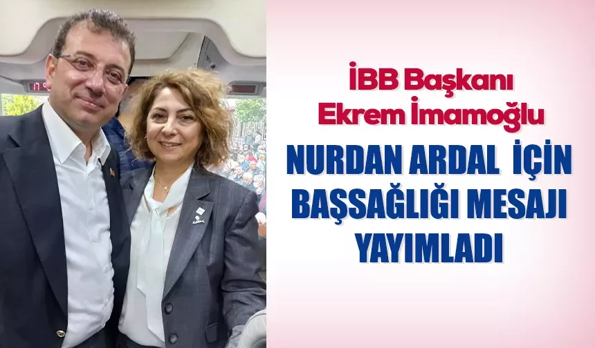 İBB Başkanı Ekrem İmamoğlu'dan Nurdan Ardal için başsağlığı mesajı