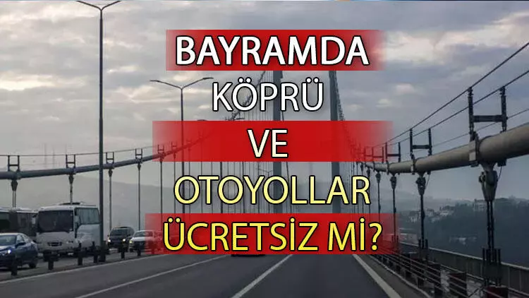 Bayramda otoyollar ücretsiz mi 2023? Kurban Bayramı'nda otoyollar, vapurlar, köprüler ücretsiz mi?
