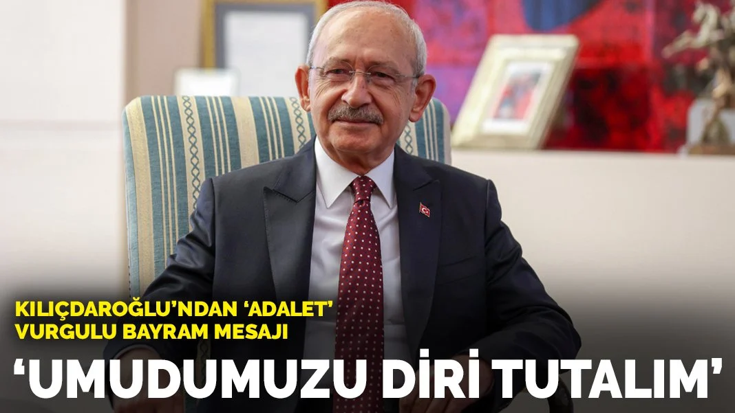 Kılıçdaroğlu'ndan 'adalet' vurgulu bayram mesajı: Umudumuzu diri tutalım