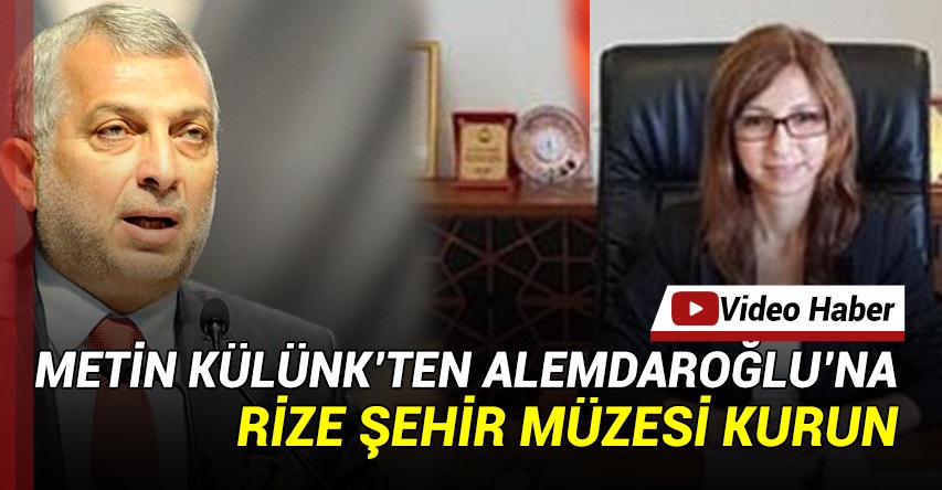 Metin Külünk: “Rize' ye Şehir Müzesi kurun