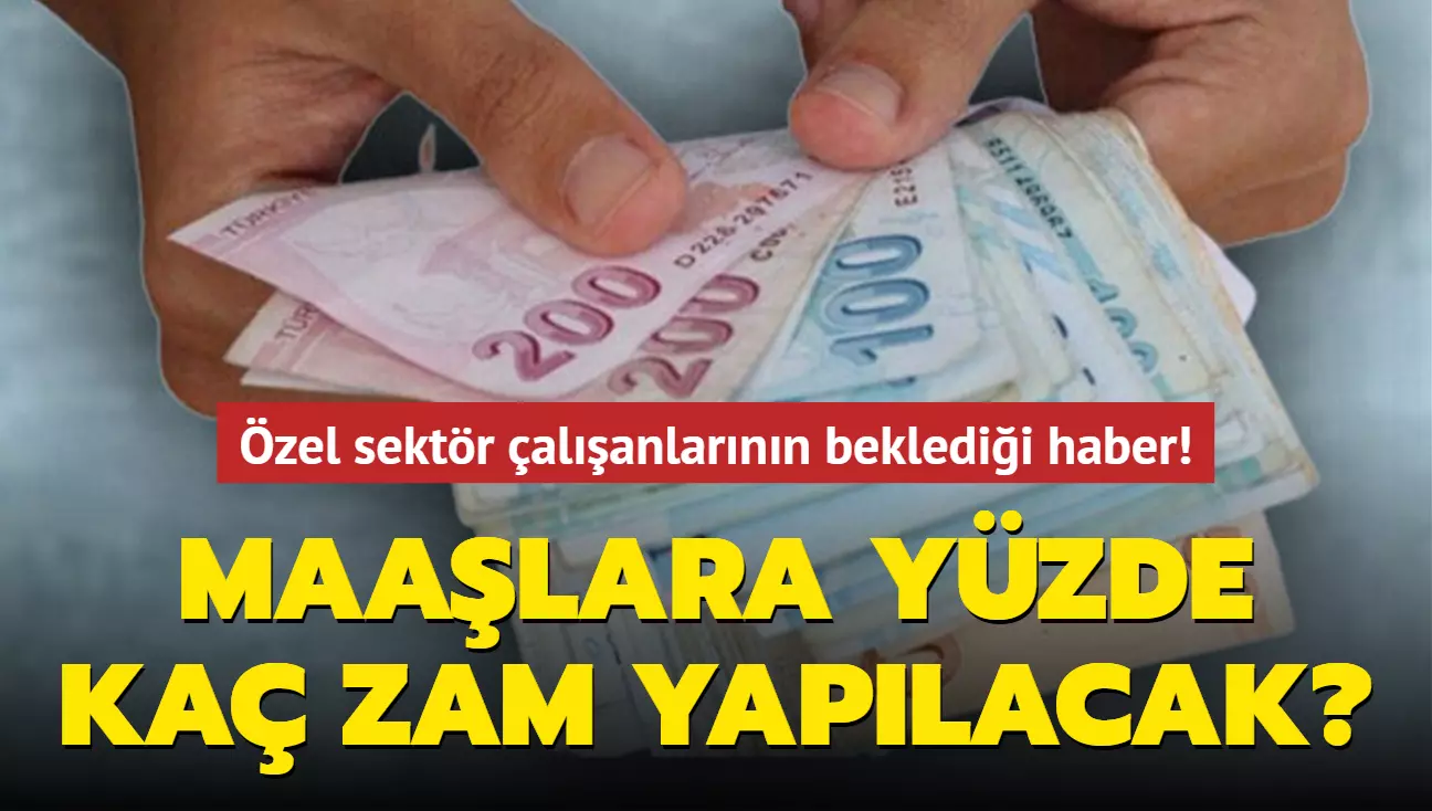 Özel sektör çalışanlarının beklediği haber! Maaşlara yüzde kaç zam yapılacak?