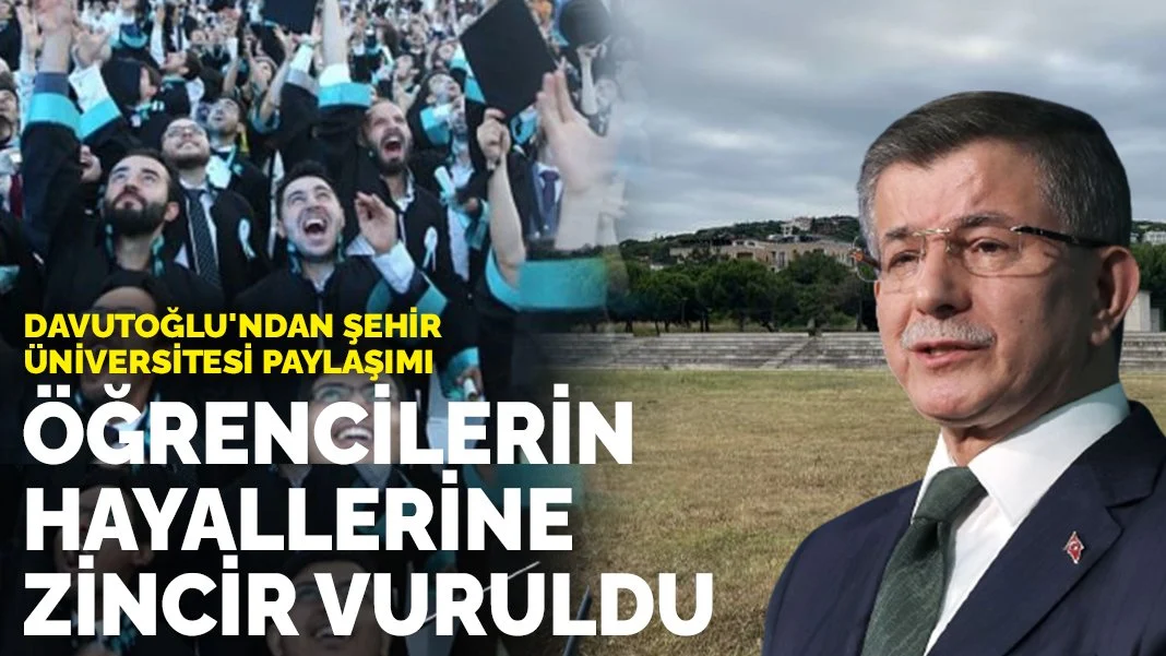 Davutoğlu'ndan Şehir Üniversitesi paylaşımı: Öğrencilerin hayallerine zincir vuruldu