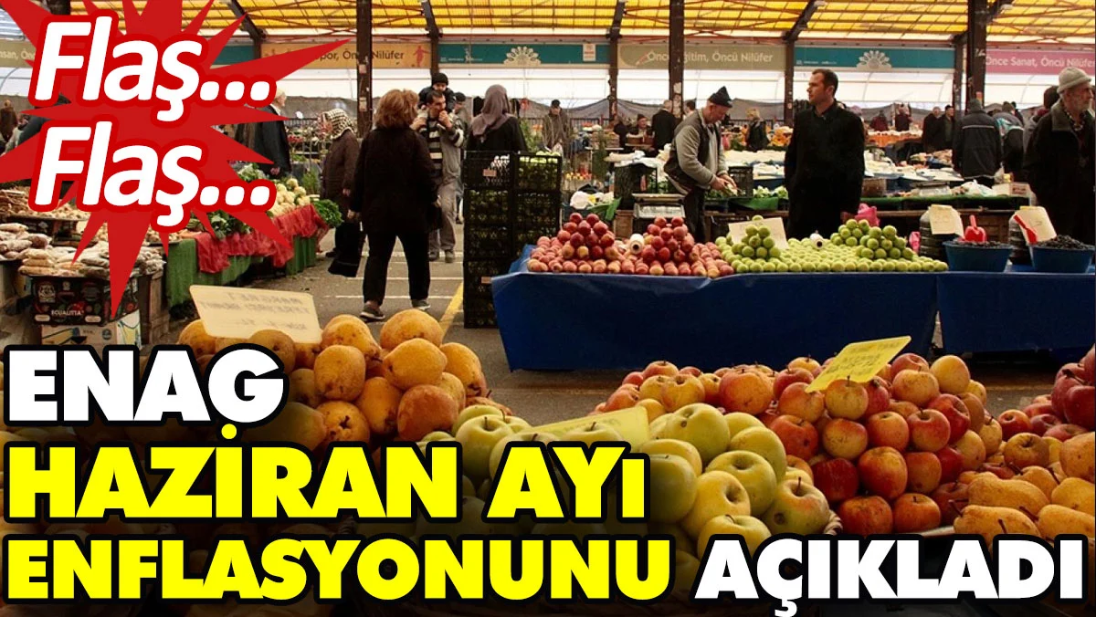 ENAG haziran ayı enflasyonunu açıkladı