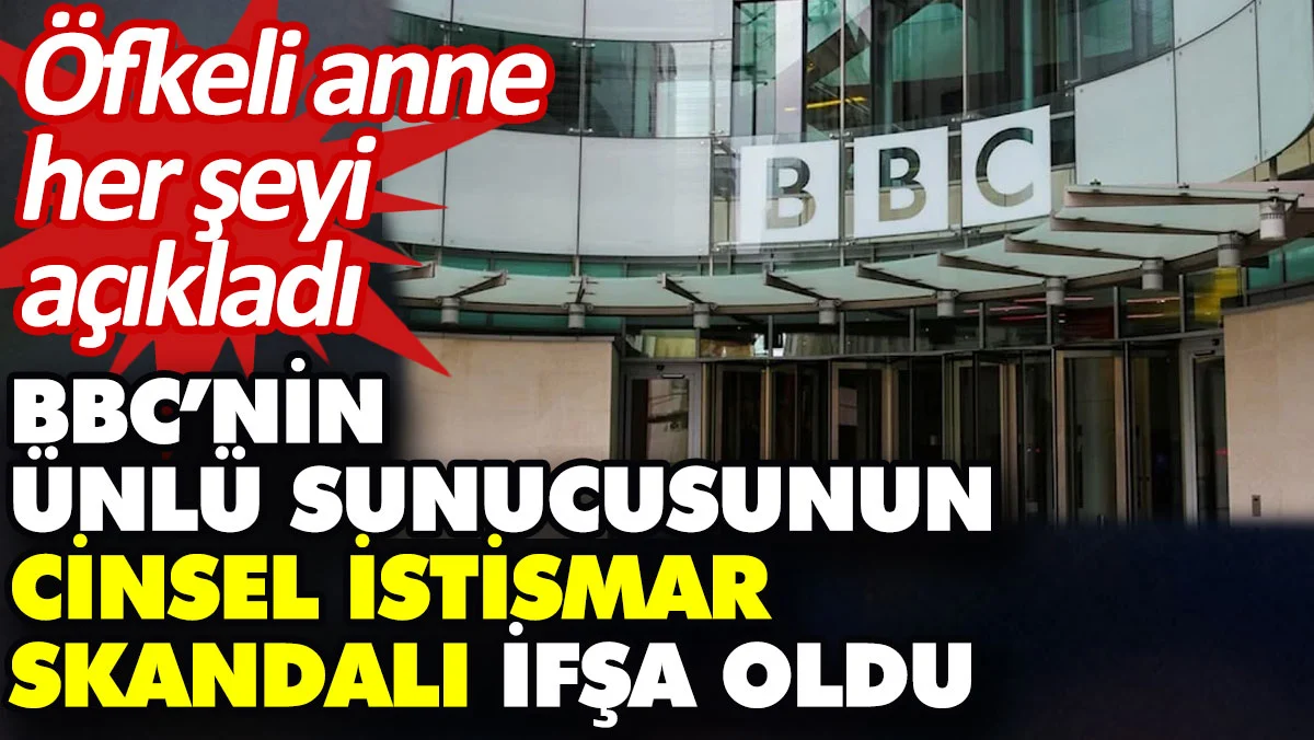 BBC’nin ünlü sunucusunun cinsel istismar skandalı ifşa oldu. Öfkeli anne her şeyi açıkladı