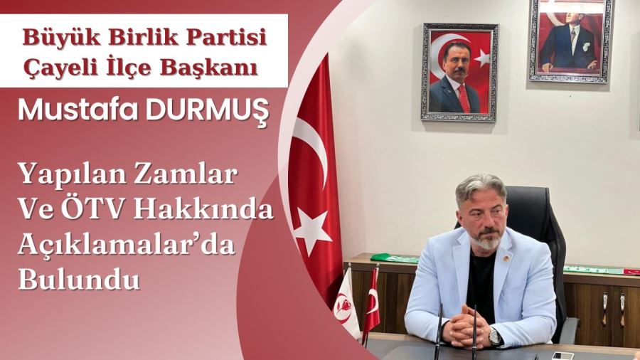 BBP Çayeli İlçe Başkanı Mustafa Durmuş, Zamlar ve ÖTV Hakkında Açıklamalarda Bulundu