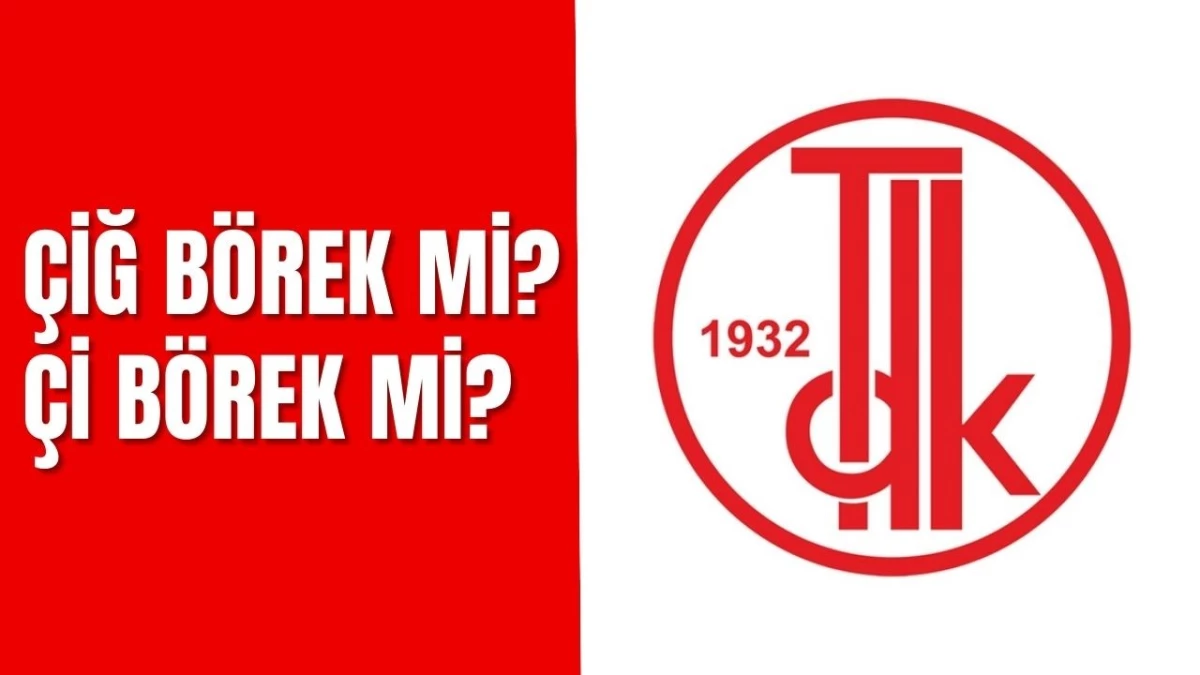 Çiğ börek mi? Çi börek mi? TDK'ye göre Çiğ börek nasıl yazılır? Çiğ börek nasıl yazılır?