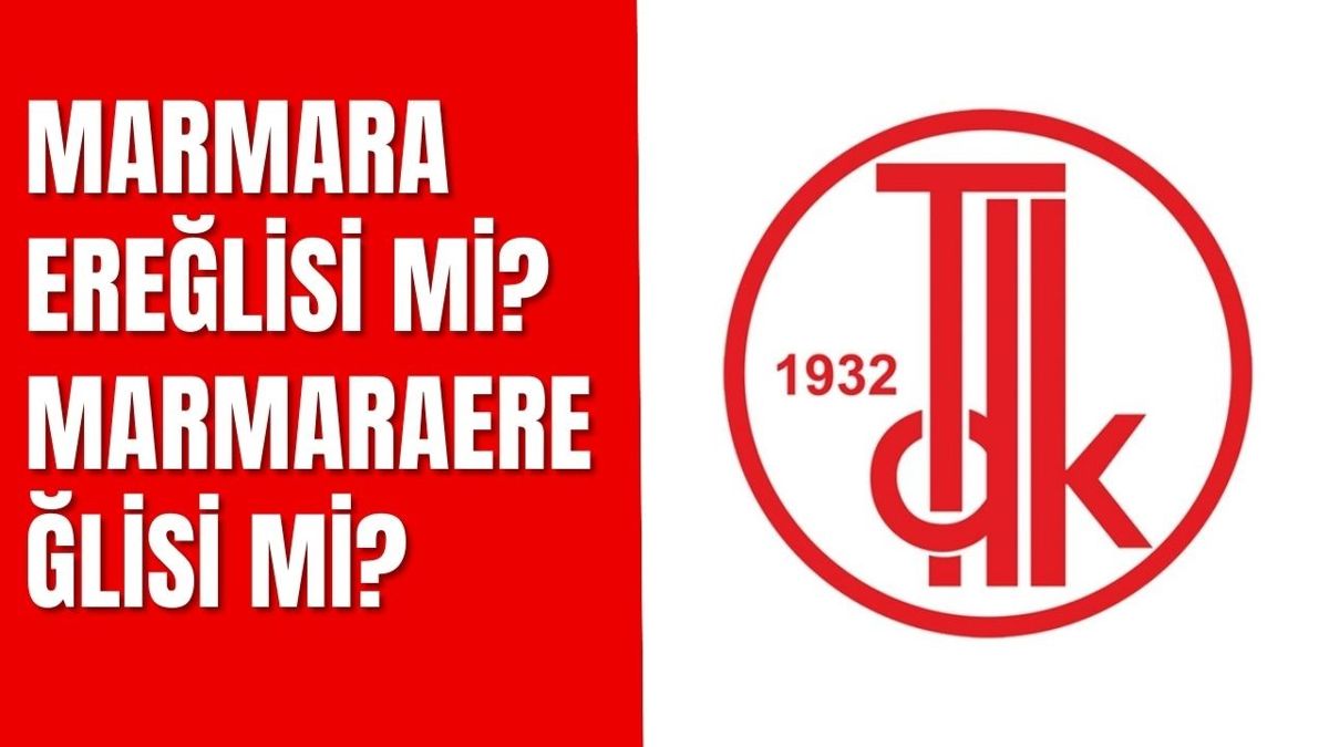 Marmara Ereğlisi mi? Marmaraereğlisi mi? TDK'ye göre Marmaraereğlisi mi? nasıl yazılır?