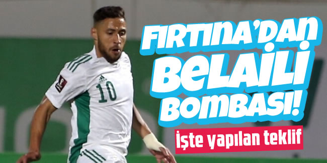 Fırtına'dan Belaili bombası! İşte yapılan teklif