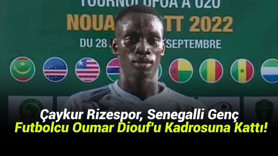 Çaykur Rizespor, Senegalli Genç Futbolcu Oumar Diouf'u Kadrosuna Kattı!
