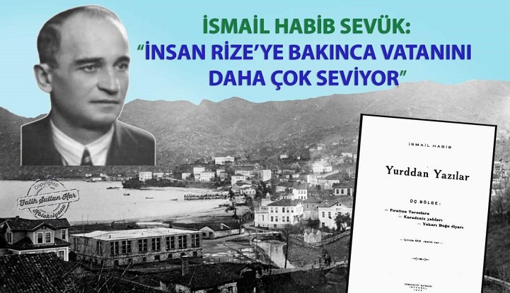 Ünlü Edebiyatçı İsmail Habib Sevük’ tan Rize’ye Övgü “İnsan Rize’ye Bakınca Vatanını Daha Çok Seviyor”