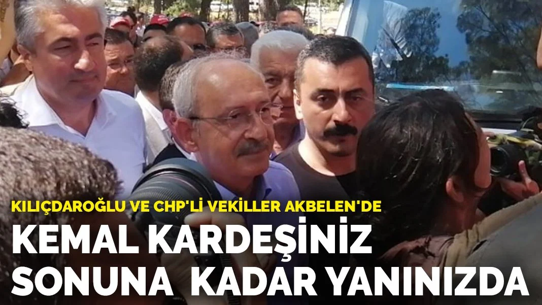 Kılıçdaroğlu ve CHP'li vekiller Akbelen'de: Kemal kardeşiniz sonuna kadar yanınızda