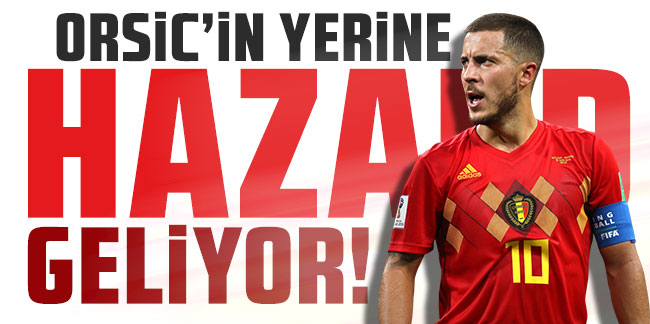Orsic'in yerine Eden Hazard geliyor!