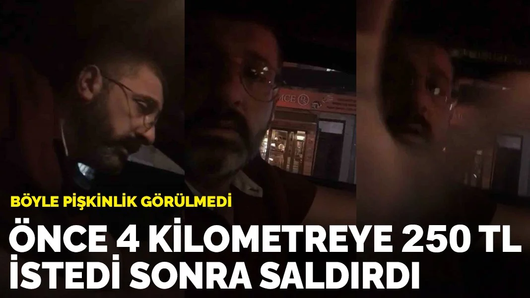 Böyle pişkinlik görülmedi: Önce 4 kilometreye 250 lira istedi sonra saldırdı