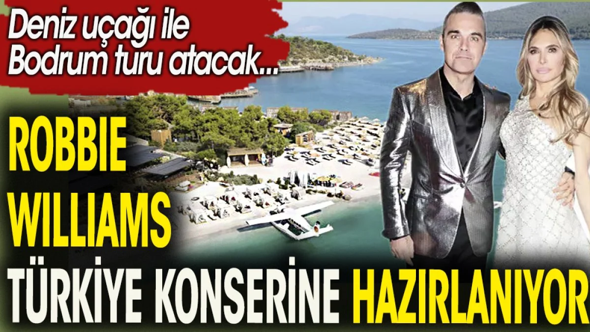 Robbie Williams Türkiye konserine hazırlanıyor. Deniz uçağı ile Bodrum turu atacak