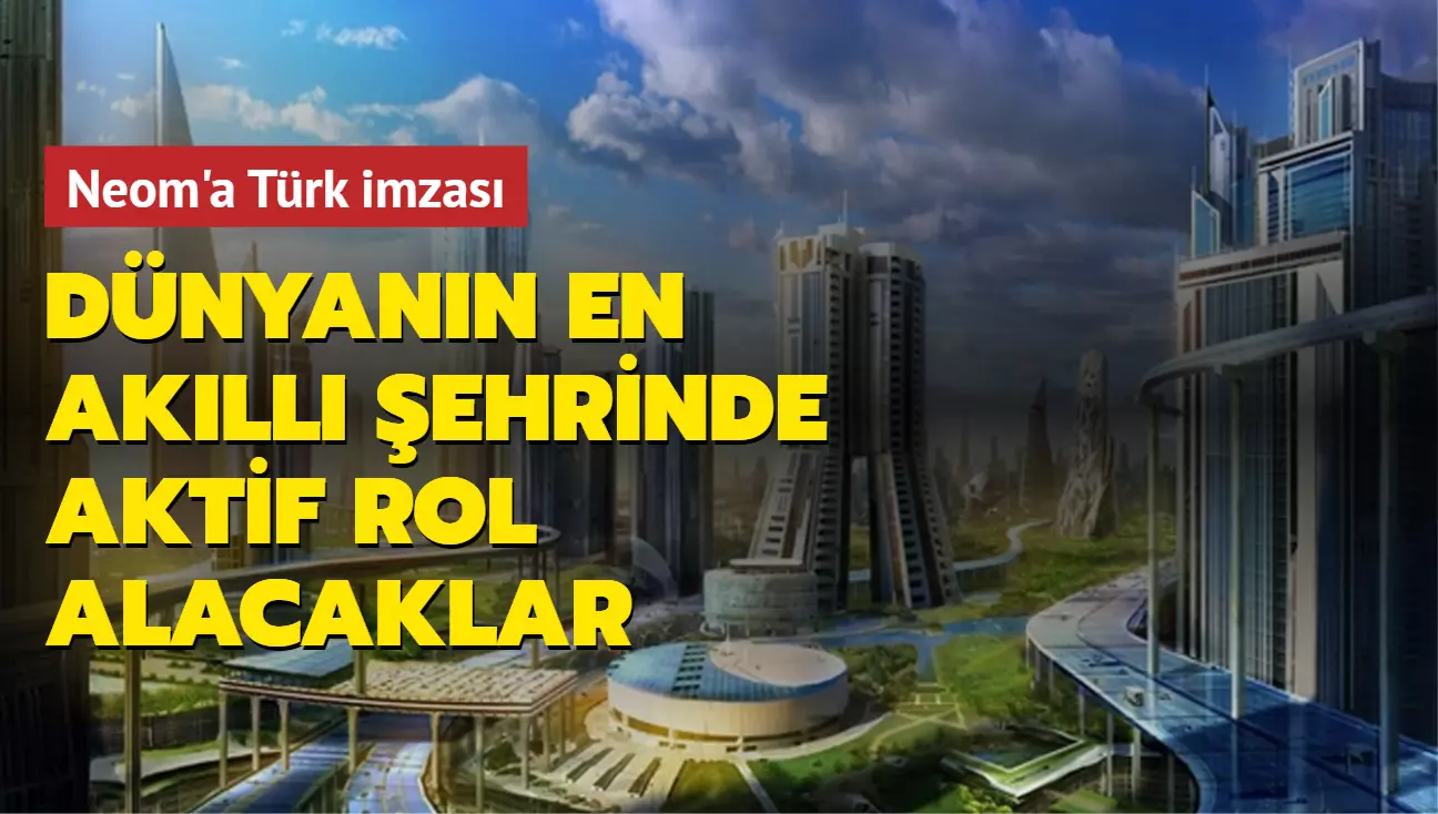 Dünyanın en akıllı şehrinde aktif rol alacaklar: Neom'a Türk imzası