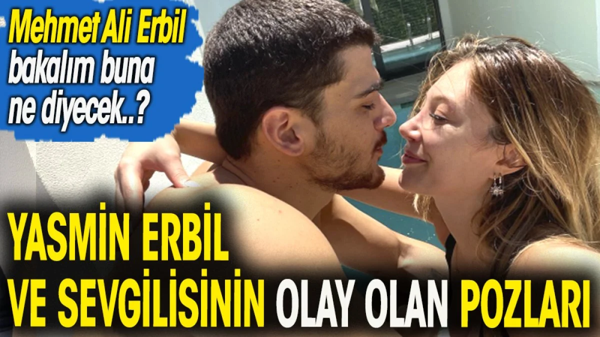 Mehmet Ali Erbil'in kızı Yasmin Erbil ve sevgilisinin olay olan fotoğrafları