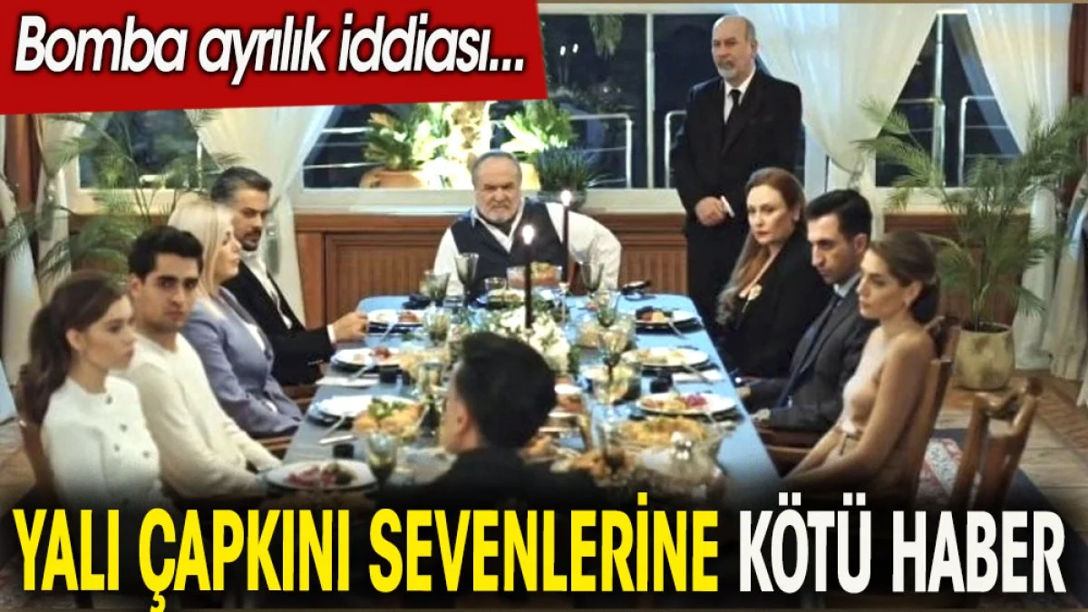Yalı Çapkını sevenlerine kötü haber. Bomba ayrılık iddiası
