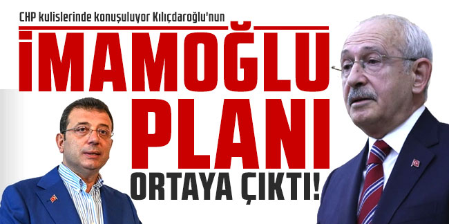 CHP kulislerinde konuşuluyor Kılıçdaroğlu'nun İmamoğlu planı ortaya çıktı!