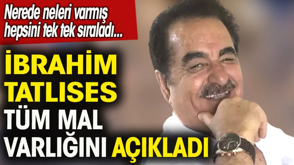 İbrahim Tatlıses tüm mal varlığını açıkladı