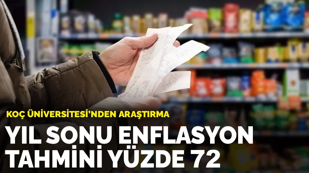 Koç Üniversitesi'nden araştırma: Yıl sonu enflasyon oranı tahmini yüzde 72