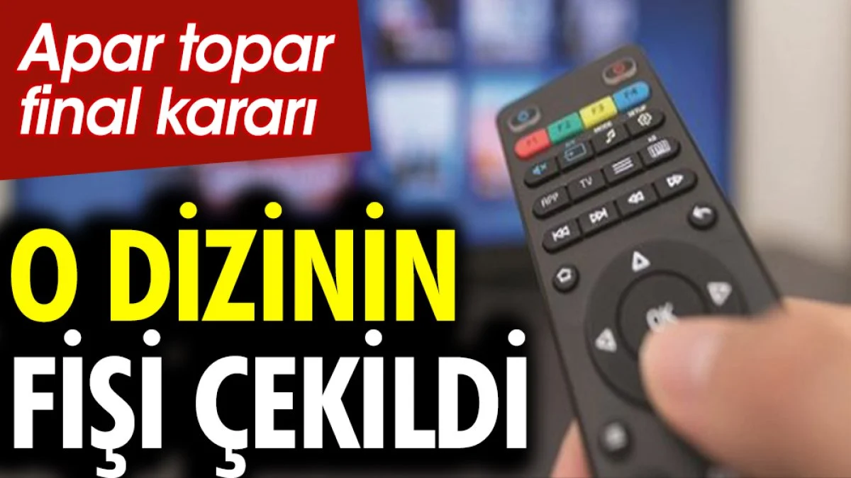 O dizinin fişi çekildi! Apar topar final kararı