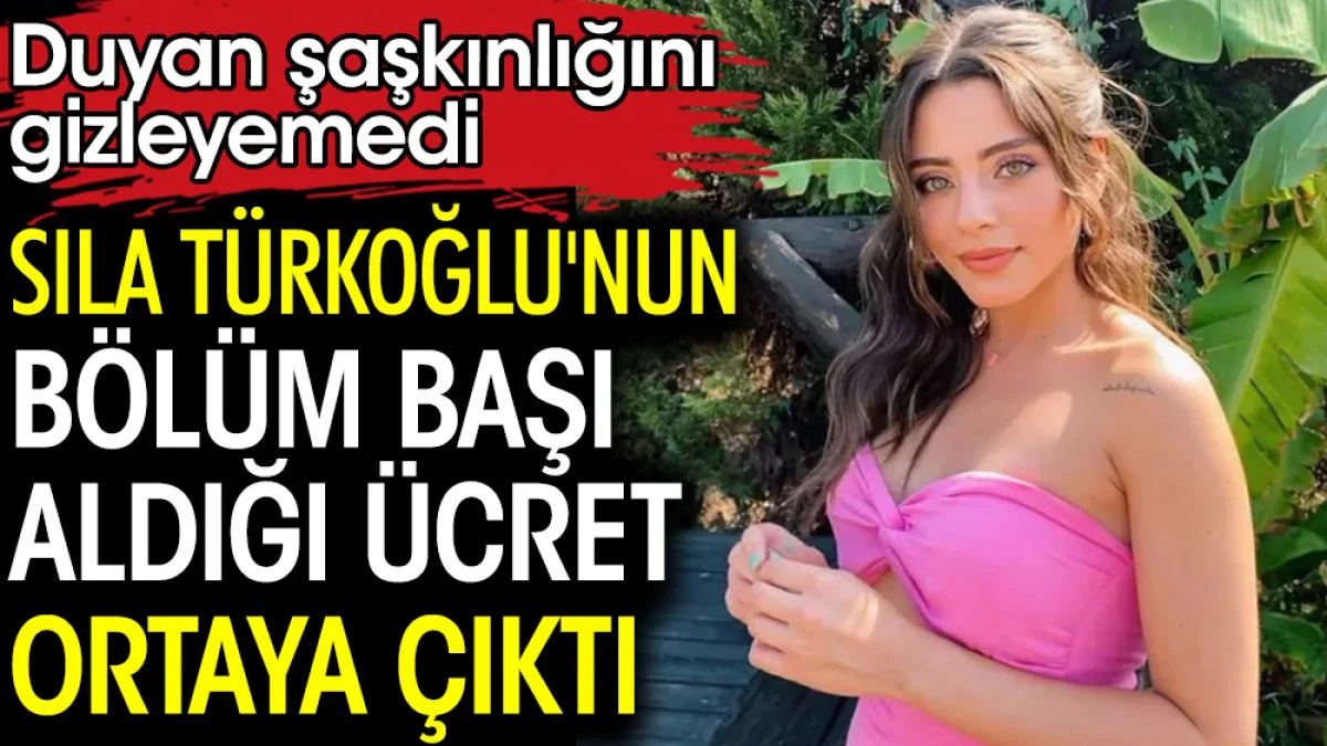 Sıla Türkoğlu'nun bölüm başı aldığı ücret ortaya çıktı