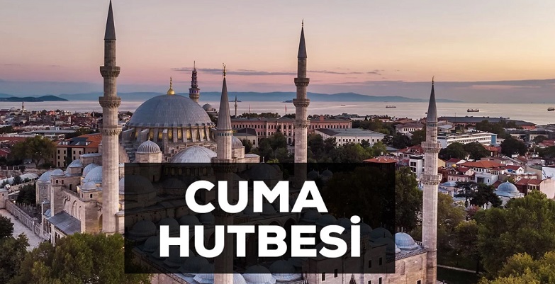 4 Ağustos Cuma Hutbesi yayınlandı! 4 Ağustos Cuma Hutbesi tam metni! Diyanet 4 Ağustos Cuma Hutbesi!