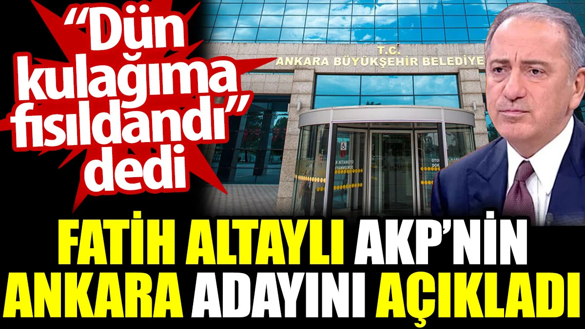 Fatih Altaylı AKP'nin Ankara adayını açıkladı. “Dün kulağıma fısıldandı” dedi