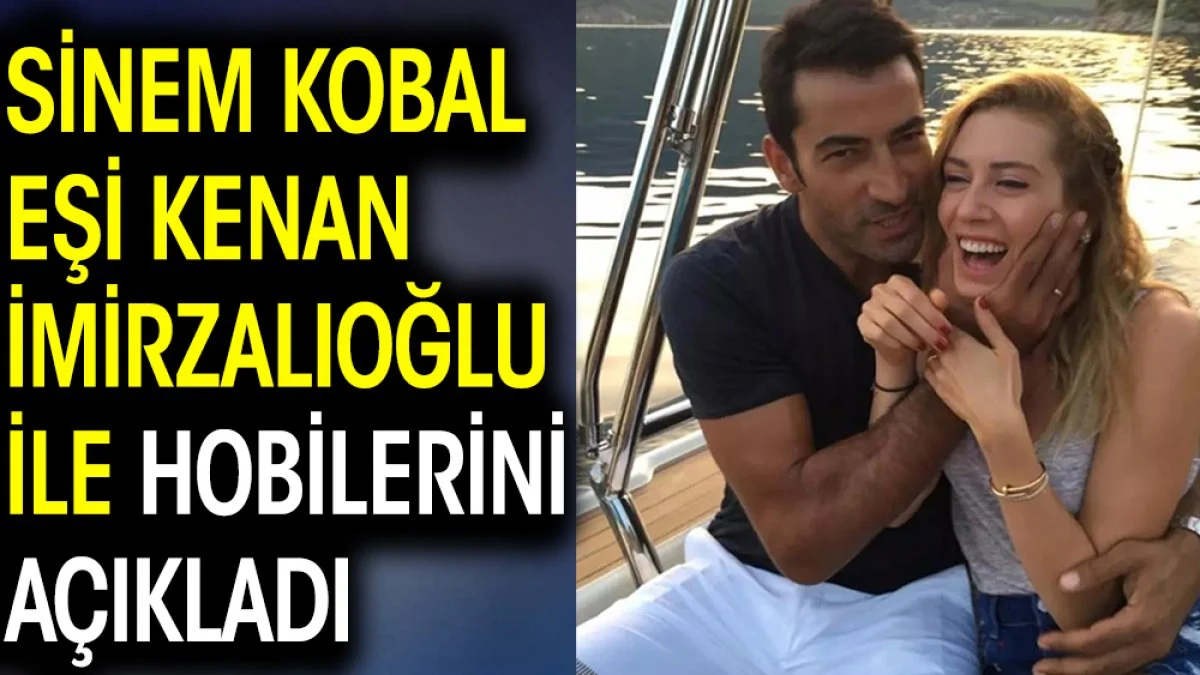 Sinem Kobal eşi Kenan İmirzalıoğlu ile hobilerini açıkladı