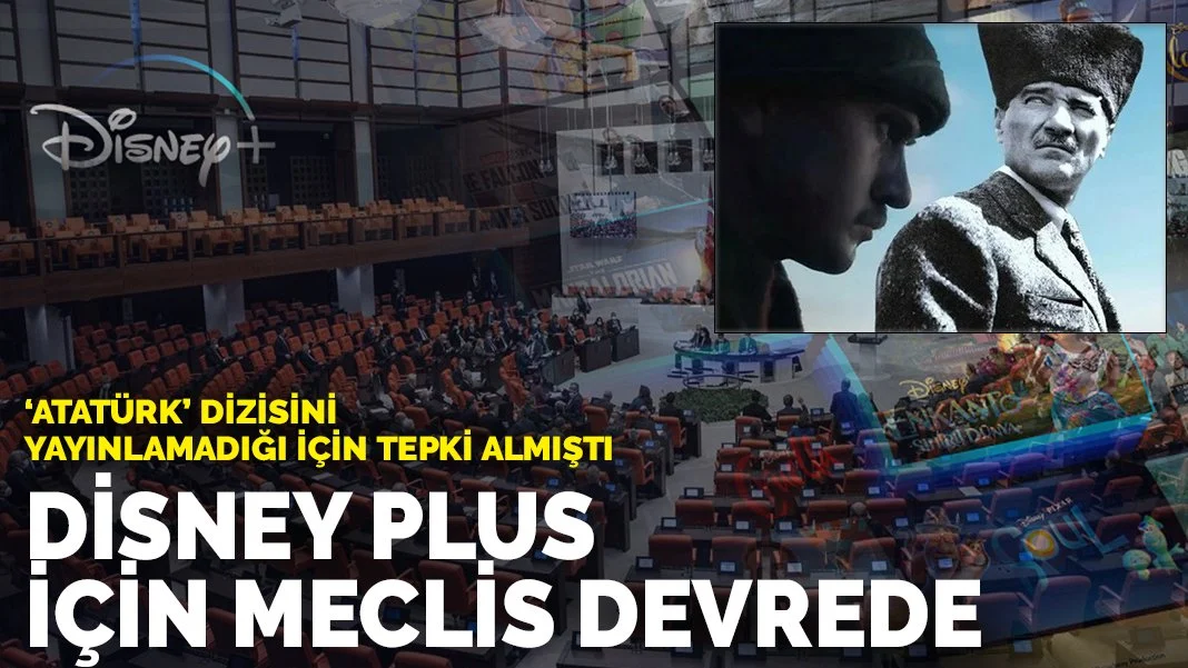 Atatürk' dizisini yayınlamadığı için tepki almıştı: Disney Plus'ın yetkilileri Meclis'e çağrılacak