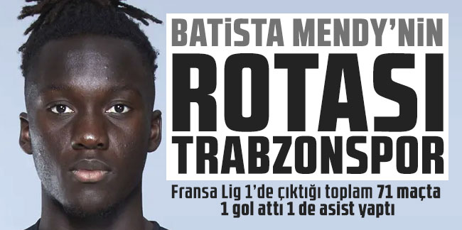 Batista Mendy’nin rotası Trabzonspor