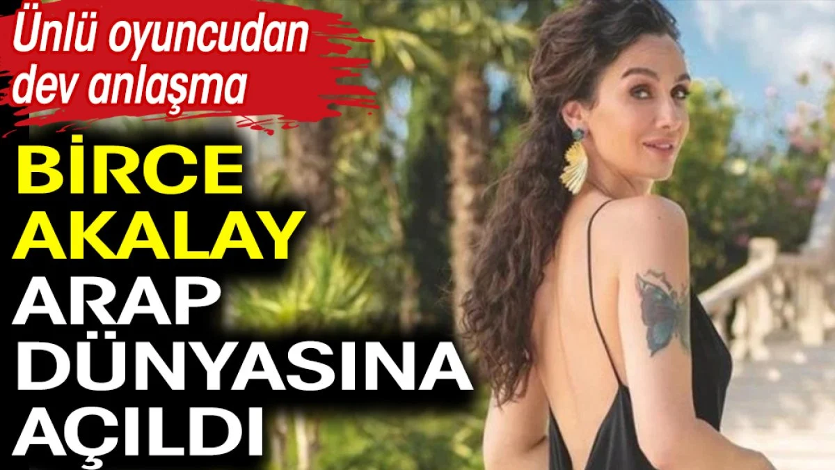 Birce Akalay Arap dünyasına açıldı. Ünlü oyuncudan dev anlaşma