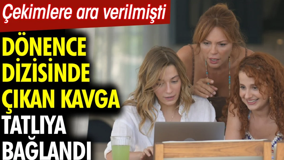 Dönence’ dizisinde çıkan kavga tatlıya bağlandı. Çekimlere ara verilmişti