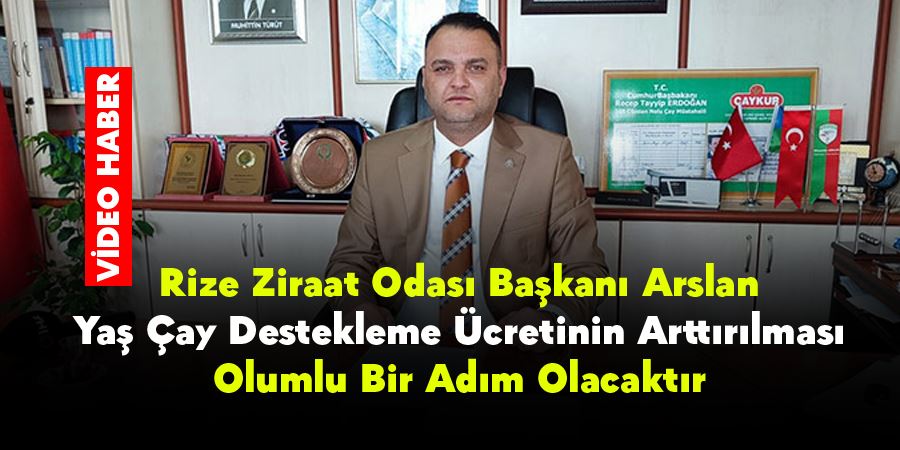 Rize Ziraat Odası Başkanı Bünyamin Arslan: Destekleme Fiyatı 1 Lira Olmalıdır