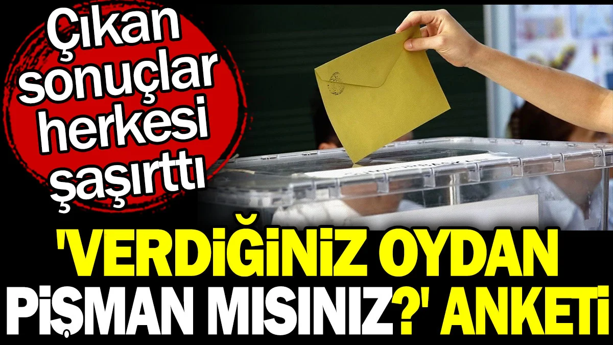 'Verdiğiniz oydan pişman mısınız?' anketi. Çıkan sonuçlar herkesi şaşırttı