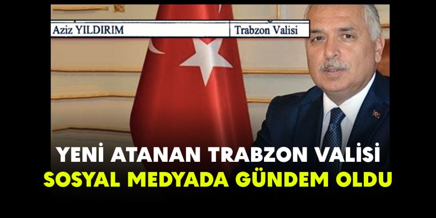 Aziz Yıldırım Trabzon'a Vali Oldu. Sosyal Medya Çalkalandı