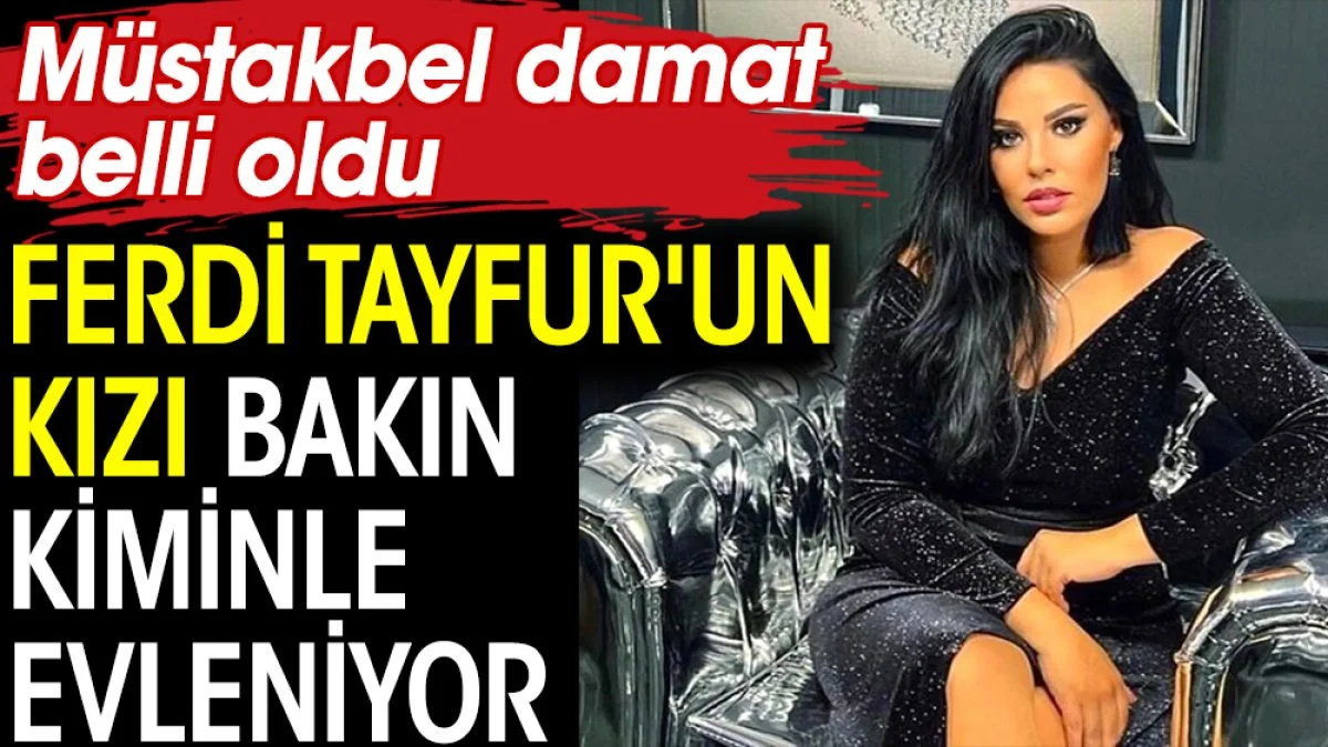 Ferdi Tayfur'un kızı bakın kiminle evleniyor. Müstakbel damat belli oldu