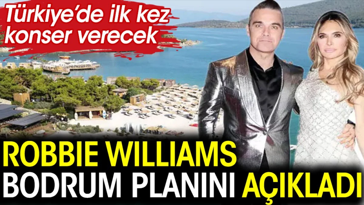 Robbie Williams Bodrum planını açıkladı. Türkiye’de ilk kez konser verecek