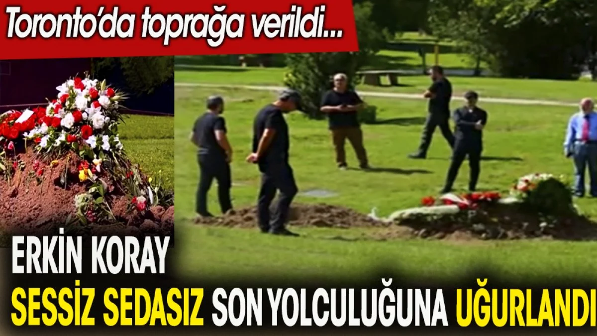 Erkin Koray sessiz sedasız son yolculuğuna uğurlandı. Toronto'da toprağa verildi