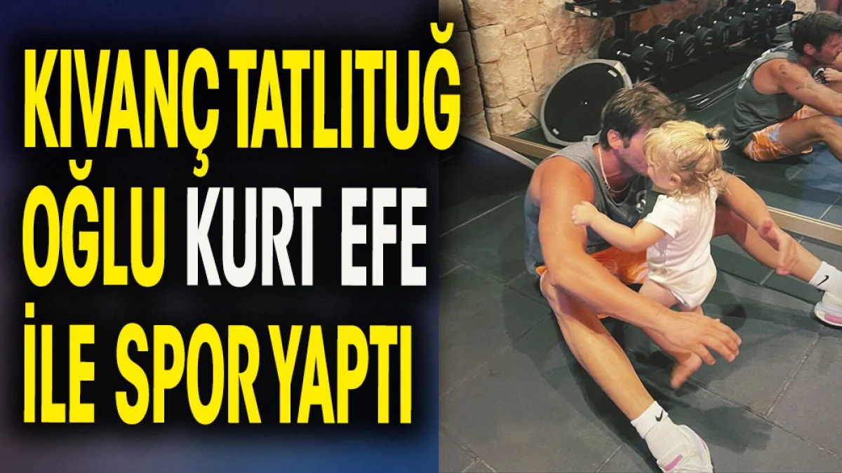 Kıvanç Tatlıtuğ ve oğlu Kurt Efe sporda
