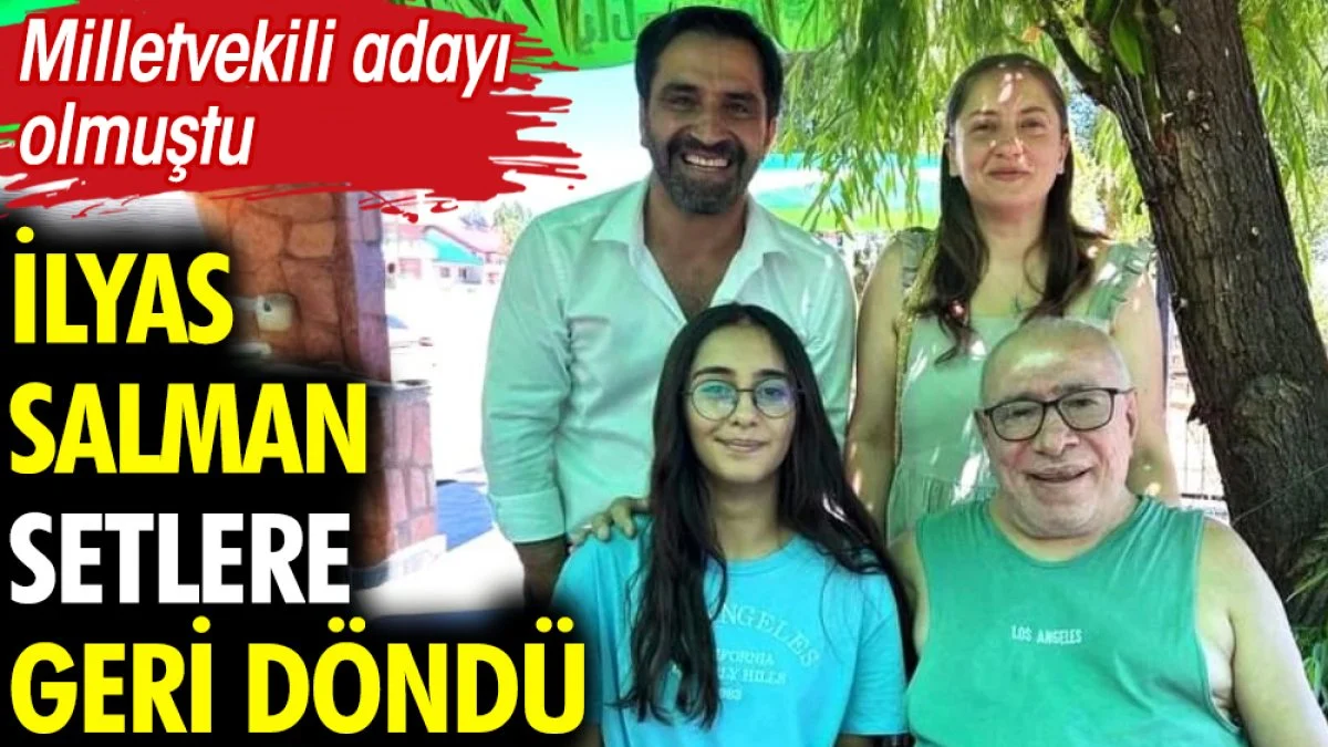 Milletvekili adayı olmuştu. İlyas Salman setlere geri döndü