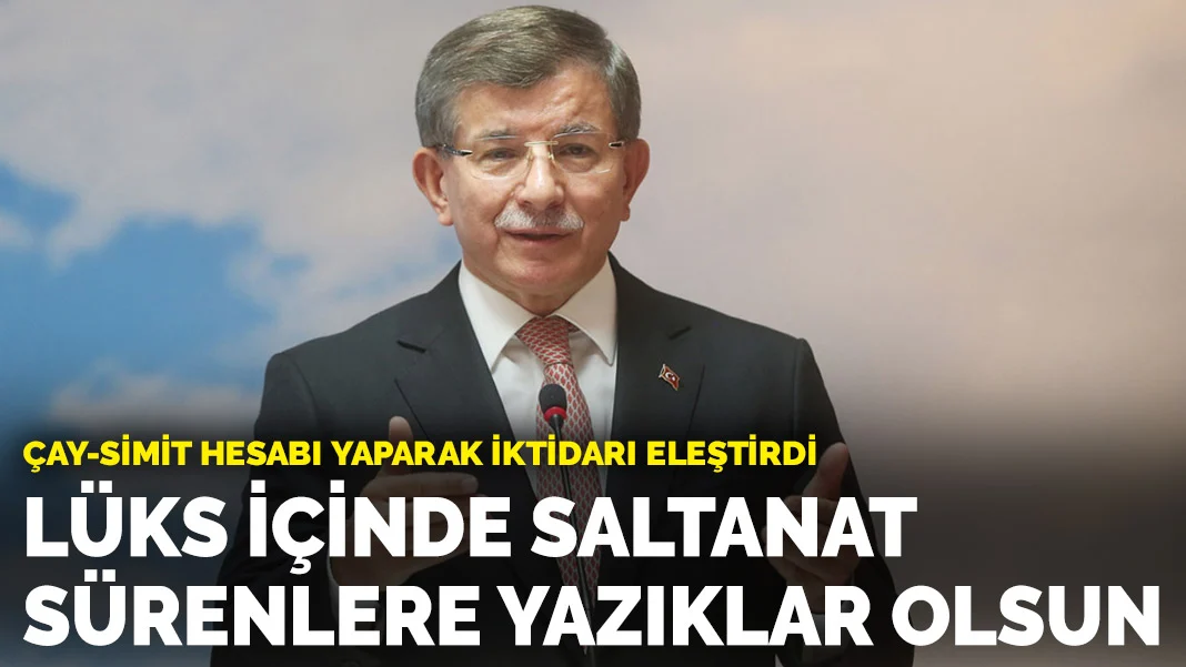 Davutoğlu: Lüks ve şatafat içinde saltanat sürenlere yazıklar olsun