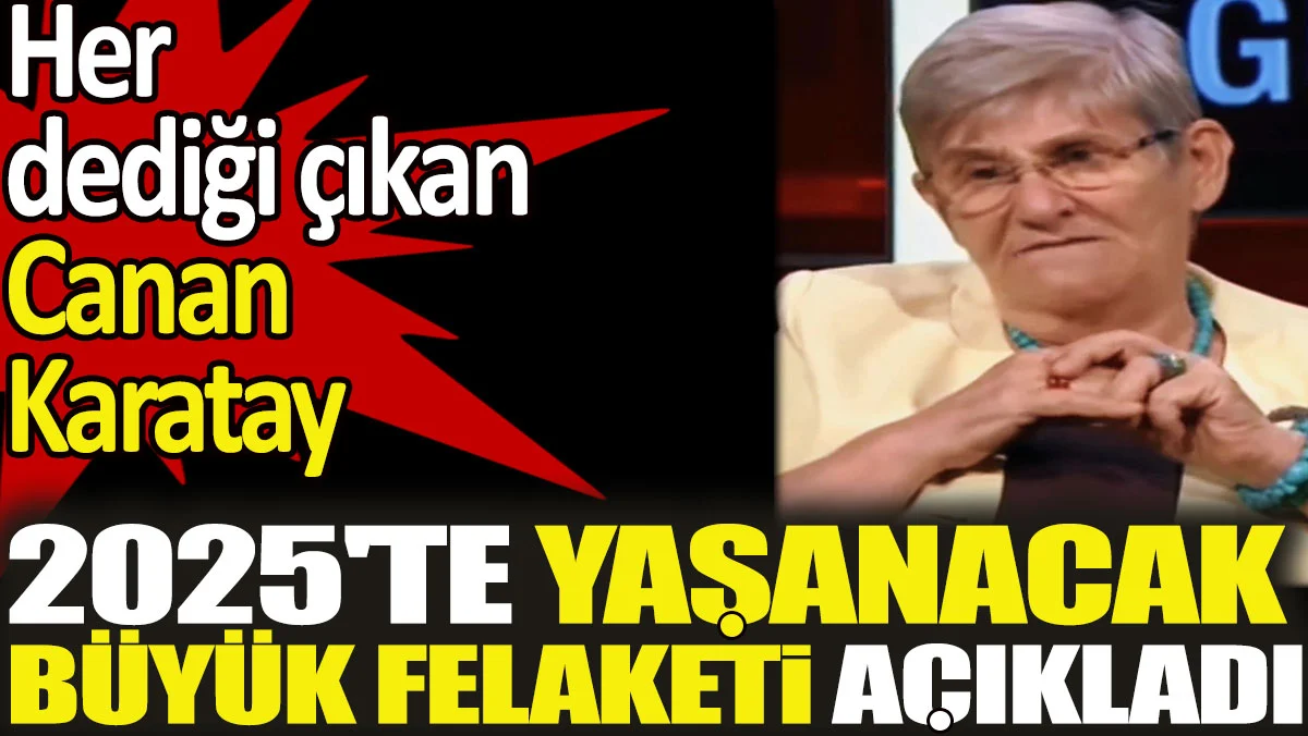 Her dediği çıkan Canan Karatay 2025'te yaşanacak büyük felaketi açıkladı
