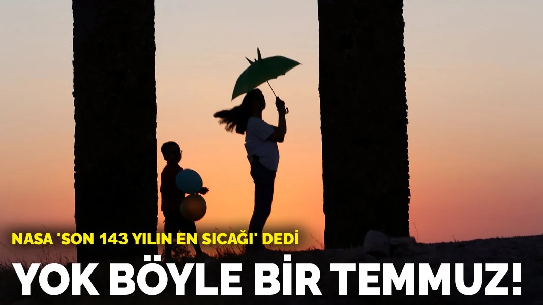 Yok böyle bir temmuz! NASA 'son 143 yılın en sıcağı' dedi