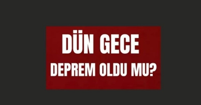 Dün gece deprem oldu mu? İzmir'de, İstanbul'da, Ankara'da deprem mi oldu? 17 Ağustos dün gece deprem mi oldu?