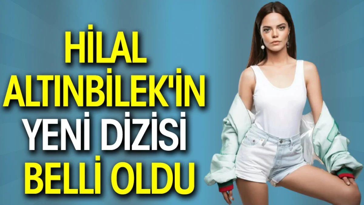 Hilal Altınbilek'in yeni dizisi belli oldu